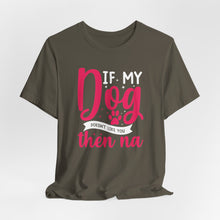 Load image into Gallery viewer, Funny Pet Lover Tee - "If My Dog Doesn't Like You, Then Na"