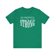 Load image into Gallery viewer, My History is Strong Unisex Tee - Empowering Short Sleeve Shirt