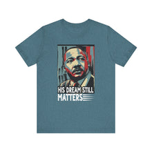 Load image into Gallery viewer, Martin Luther King Jr. Tee - 'His Dream Still Matters'