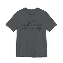 Load image into Gallery viewer, I'd Rather Be Home with My Dog Unisex Tee