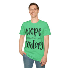 Load image into Gallery viewer, Nope, definitely not today