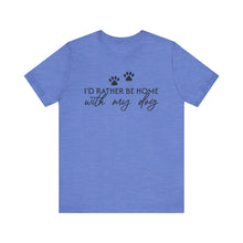 Load image into Gallery viewer, I'd Rather Be Home with My Dog Unisex Tee