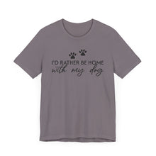 Load image into Gallery viewer, I'd Rather Be Home with My Dog Unisex Tee