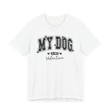 Load image into Gallery viewer, My Dog is My Valentine Unisex Jersey Tee