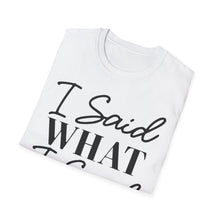 Load image into Gallery viewer, I said what I said