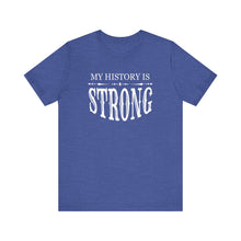 Load image into Gallery viewer, My History is Strong Unisex Tee - Empowering Short Sleeve Shirt