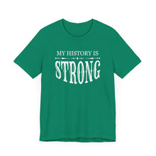 Load image into Gallery viewer, My History is Strong Unisex Tee - Empowering Short Sleeve Shirt