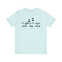Load image into Gallery viewer, I'd Rather Be Home with My Dog Unisex Tee