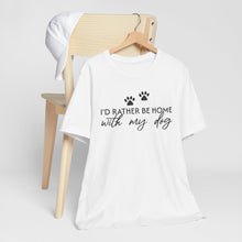 Load image into Gallery viewer, I'd Rather Be Home with My Dog Unisex Tee