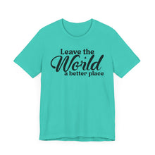 Load image into Gallery viewer, Leave the World a Better Place Unisex Tee | Eco-Friendly Message Shirt