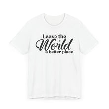 Load image into Gallery viewer, Leave the World a Better Place Unisex Tee | Eco-Friendly Message Shirt