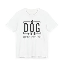 Load image into Gallery viewer, Dog Mom Short Sleeve Tee - All Day Every Day