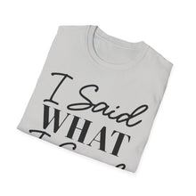 Load image into Gallery viewer, I said what I said