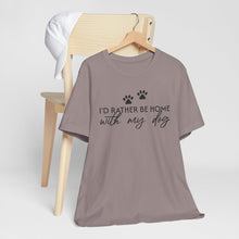 Load image into Gallery viewer, I'd Rather Be Home with My Dog Unisex Tee