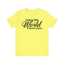 Load image into Gallery viewer, Leave the World a Better Place Unisex Tee | Eco-Friendly Message Shirt