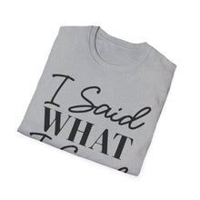 Load image into Gallery viewer, I said what I said