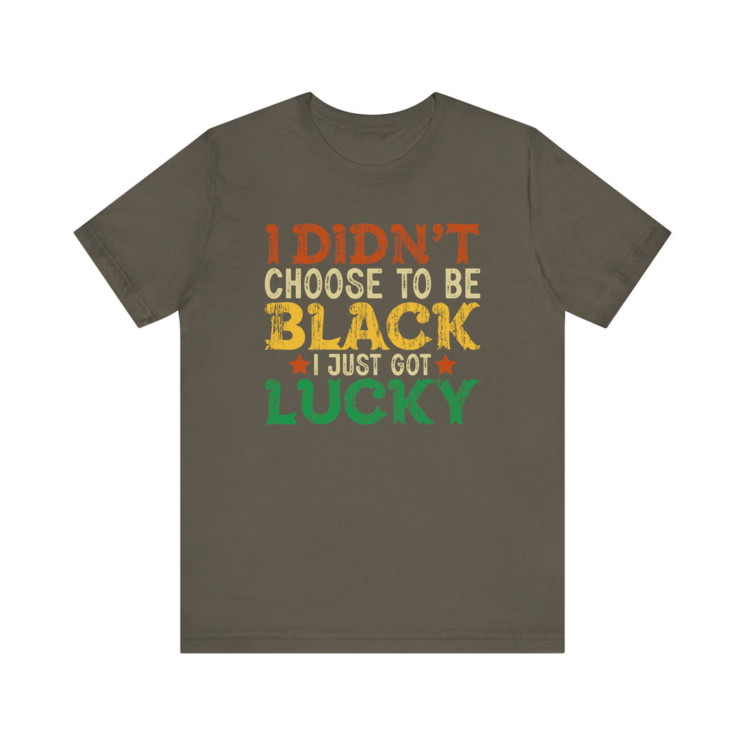 Inspirational Unisex Jersey Tee - 'I Didn't Choose to Be Black, I Just Got Lucky'