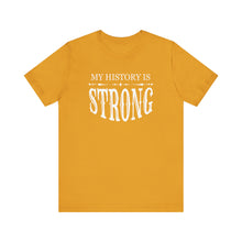 Load image into Gallery viewer, My History is Strong Unisex Tee - Empowering Short Sleeve Shirt
