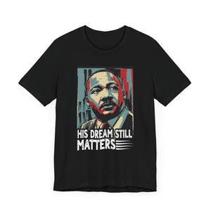 Martin Luther King Jr. Tee - 'His Dream Still Matters'