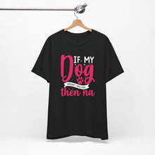 Load image into Gallery viewer, Funny Pet Lover Tee - "If My Dog Doesn't Like You, Then Na"
