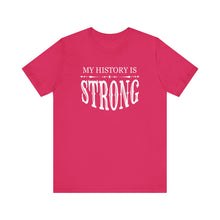 Load image into Gallery viewer, My History is Strong Unisex Tee - Empowering Short Sleeve Shirt
