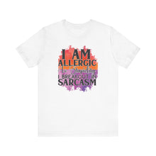 Load image into Gallery viewer, Sarcastic Quote Tee - "I Am Allergic to Stupidity, I Break Out in Sarcasm" - Unisex Jersey Short Sleeve Shirt
