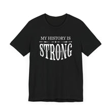 Load image into Gallery viewer, My History is Strong Unisex Tee - Empowering Short Sleeve Shirt
