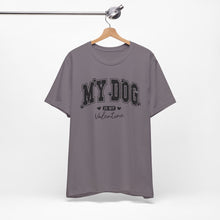 Load image into Gallery viewer, My Dog is My Valentine Unisex Jersey Tee
