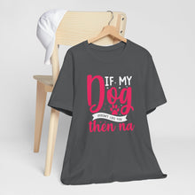 Load image into Gallery viewer, Funny Pet Lover Tee - "If My Dog Doesn't Like You, Then Na"
