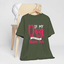 Load image into Gallery viewer, Funny Pet Lover Tee - "If My Dog Doesn't Like You, Then Na"
