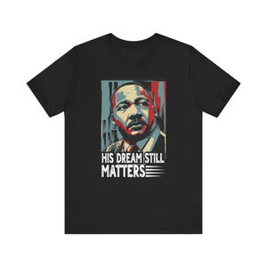 Martin Luther King Jr. Tee - 'His Dream Still Matters'