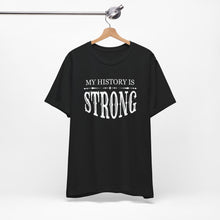 Load image into Gallery viewer, My History is Strong Unisex Tee - Empowering Short Sleeve Shirt
