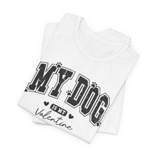 Load image into Gallery viewer, My Dog is My Valentine Unisex Jersey Tee

