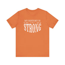 Load image into Gallery viewer, My History is Strong Unisex Tee - Empowering Short Sleeve Shirt

