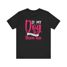 Load image into Gallery viewer, Funny Pet Lover Tee - "If My Dog Doesn't Like You, Then Na"
