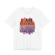 Load image into Gallery viewer, Sarcastic Quote Tee - "I Am Allergic to Stupidity, I Break Out in Sarcasm" - Unisex Jersey Short Sleeve Shirt
