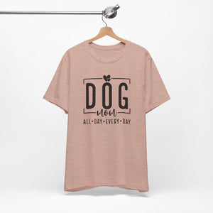 Dog Mom Short Sleeve Tee - All Day Every Day