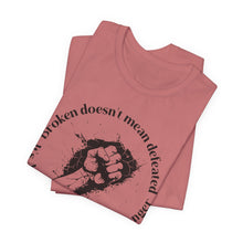 Load image into Gallery viewer, Empowering Unisex Jersey Tee - 'Broken Doesn’t Mean Defeated'
