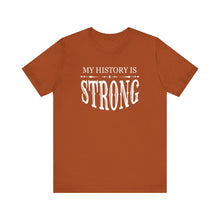 Load image into Gallery viewer, My History is Strong Unisex Tee - Empowering Short Sleeve Shirt

