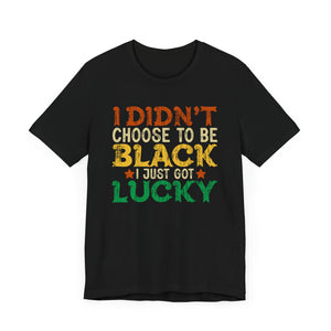 Inspirational Unisex Jersey Tee - 'I Didn't Choose to Be Black, I Just Got Lucky'
