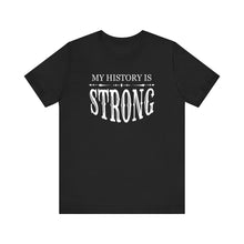 Load image into Gallery viewer, My History is Strong Unisex Tee - Empowering Short Sleeve Shirt
